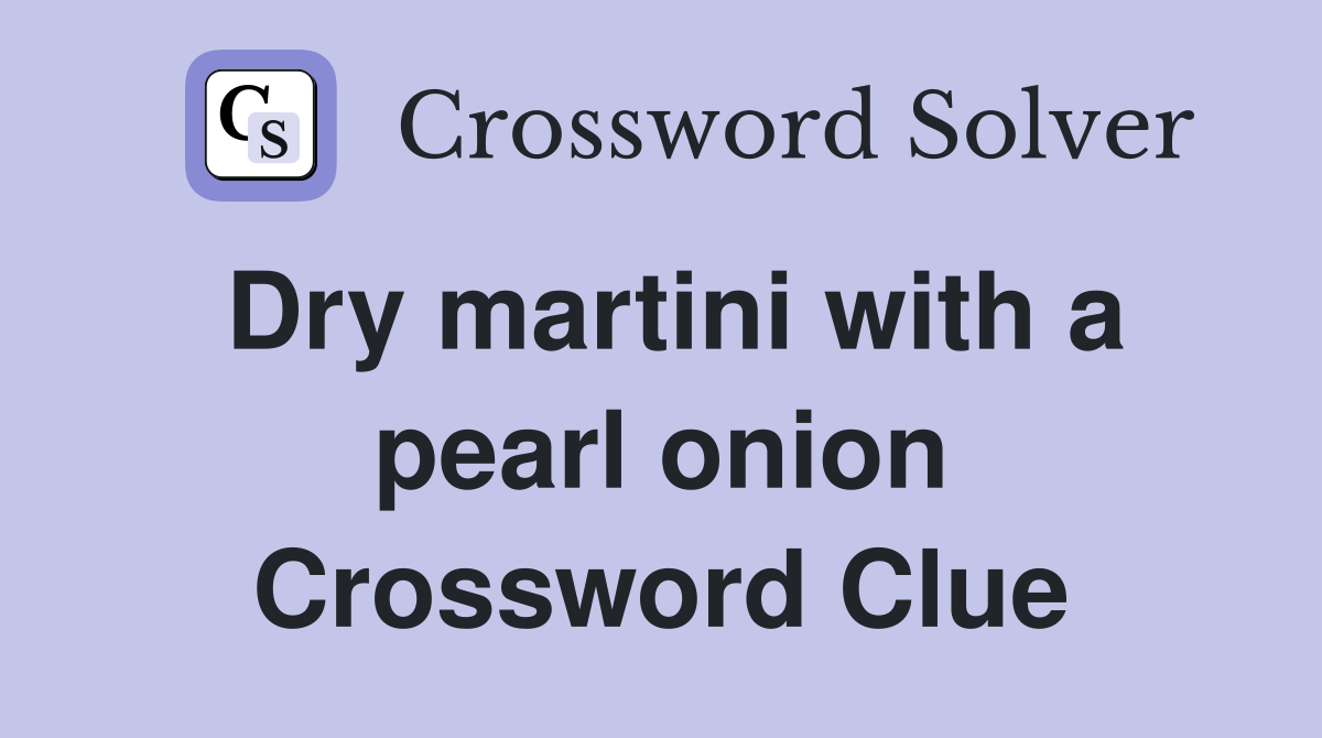 Dry martini with a pearl onion Crossword Clue
