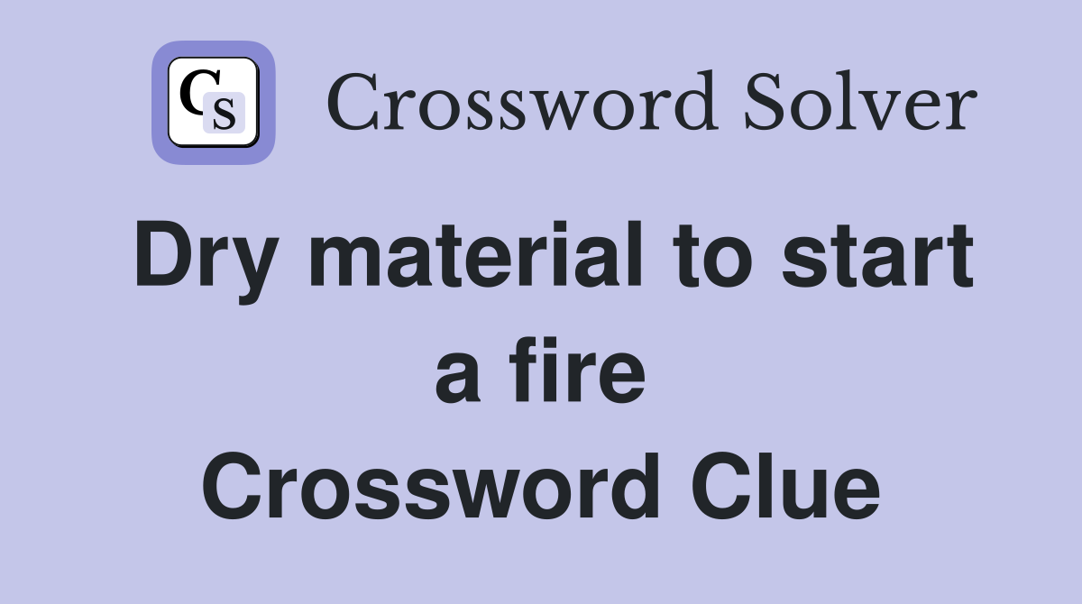 Dry material to start a fire Crossword Clue