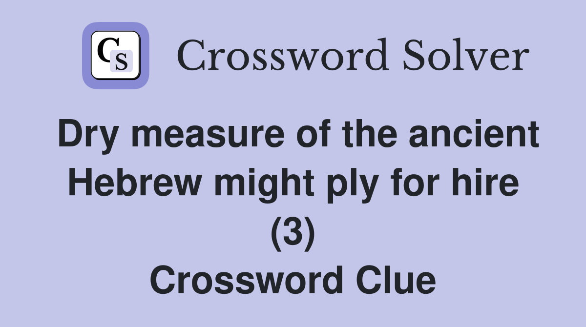 Dry measure of the ancient Hebrew might ply for hire (3) Crossword Clue