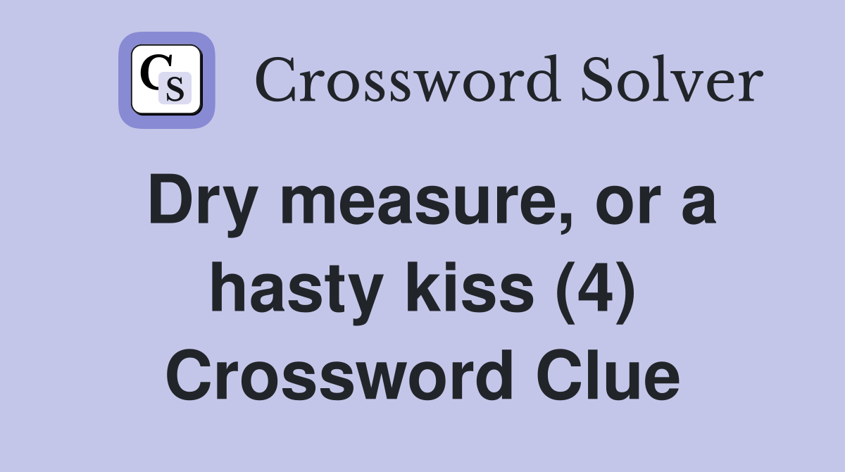 Dry measure, or a hasty kiss (4) Crossword Clue