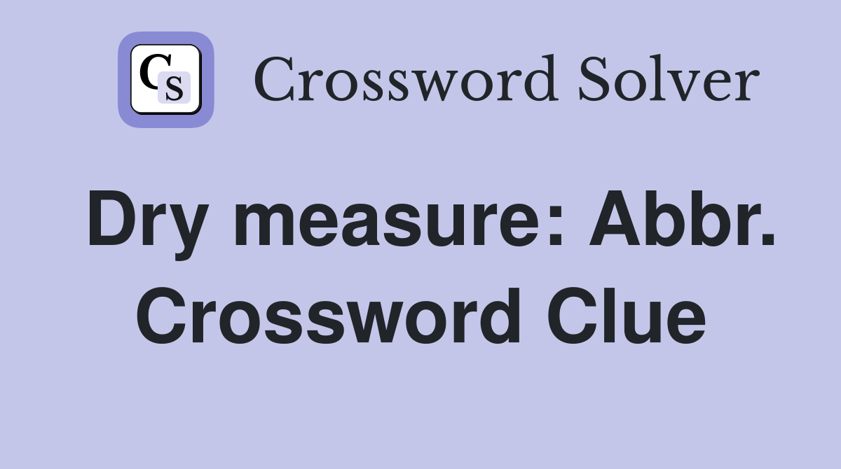 Dry measure: Abbr. Crossword Clue