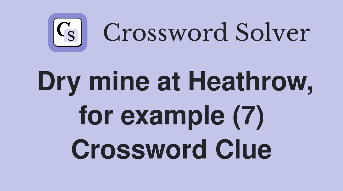Dry mine at Heathrow, for example (7) Crossword Clue