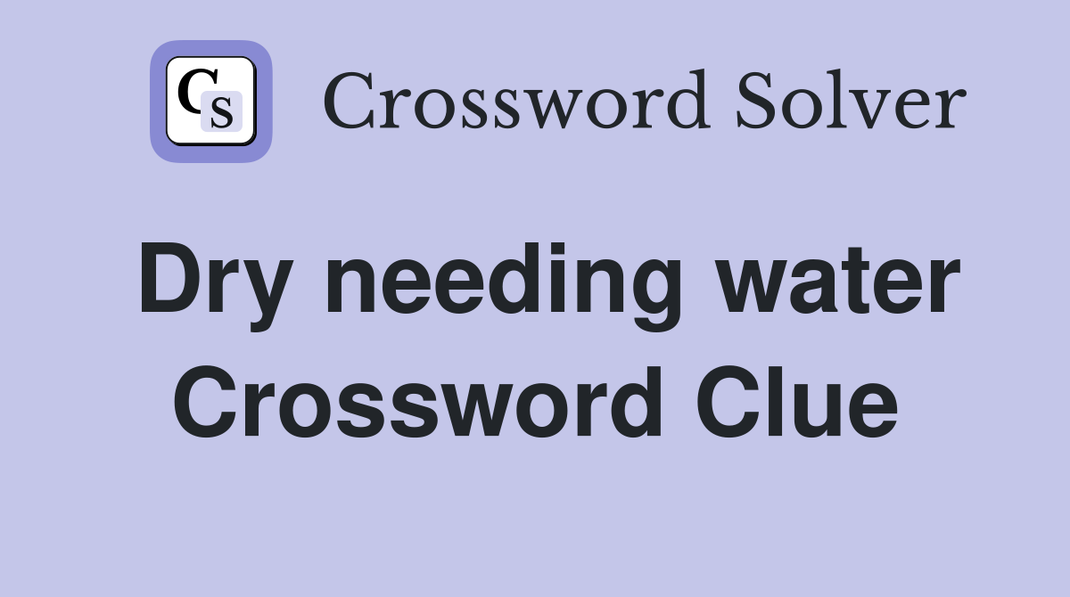Dry needing water Crossword Clue