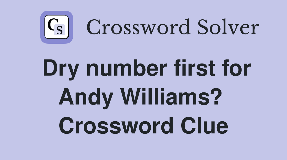 Dry number first for Andy Williams?  Crossword Clue