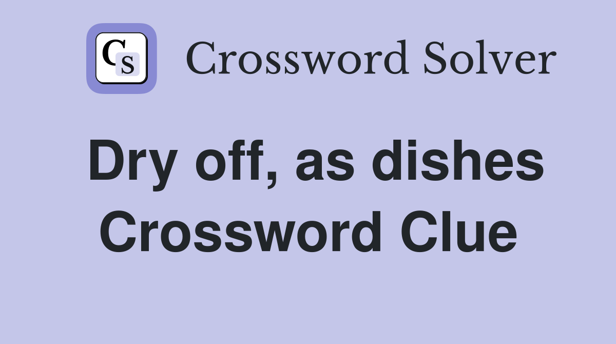 Dry off, as dishes Crossword Clue