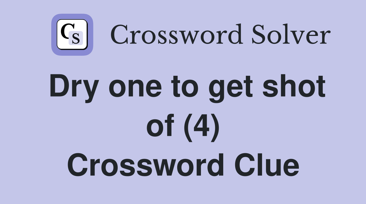 Dry one to get shot of (4) Crossword Clue