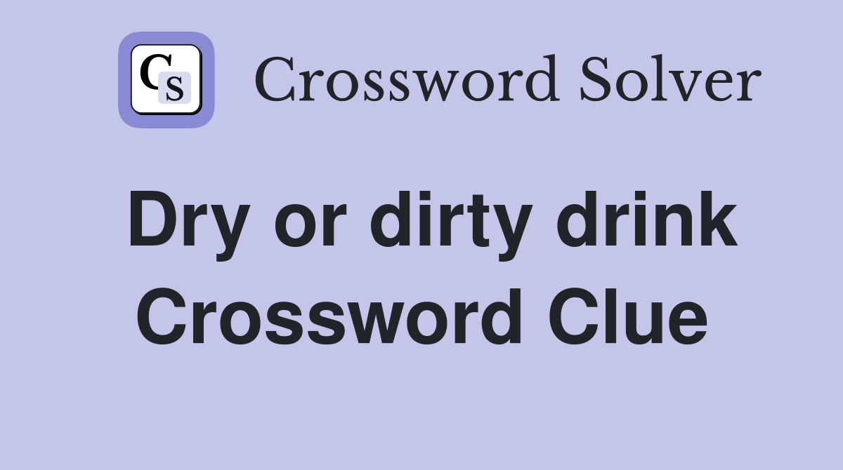 Dry or dirty drink Crossword Clue