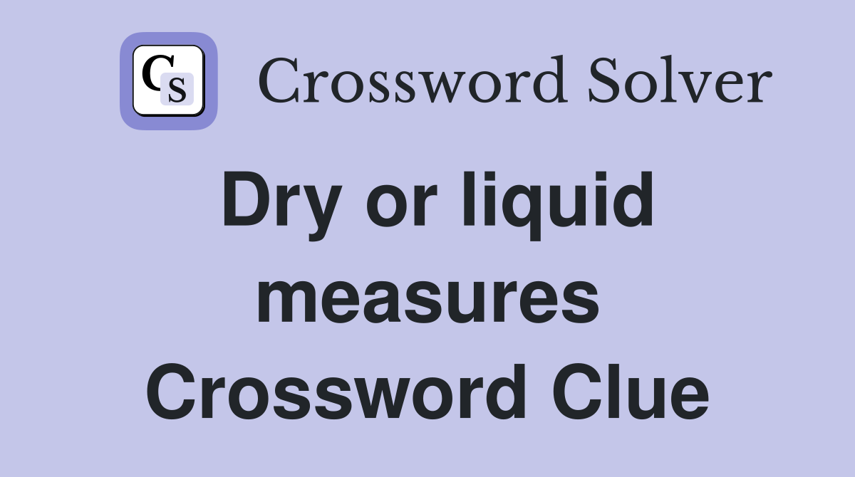 Dry or liquid measures Crossword Clue