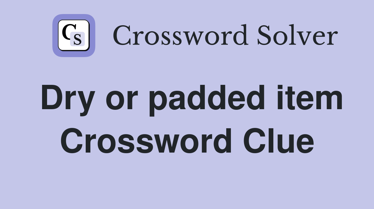 Dry or padded item Crossword Clue
