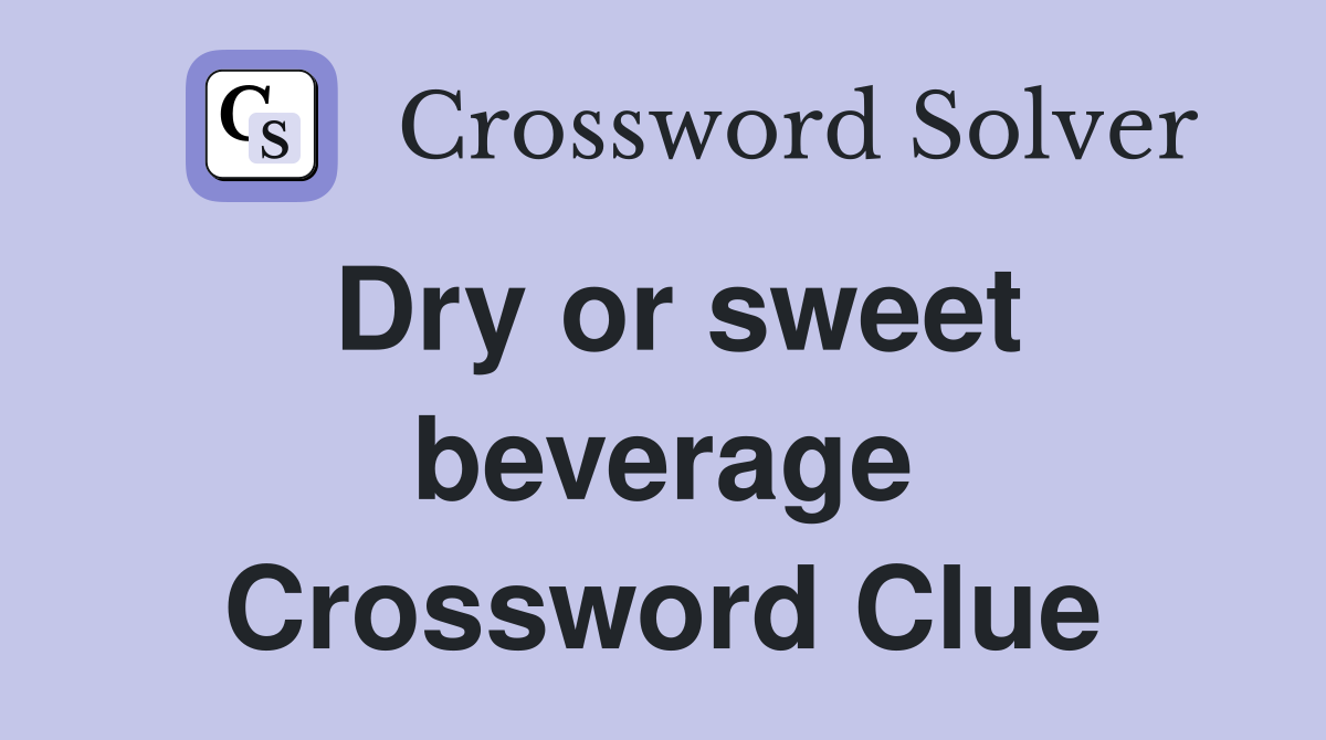 Dry or sweet beverage Crossword Clue
