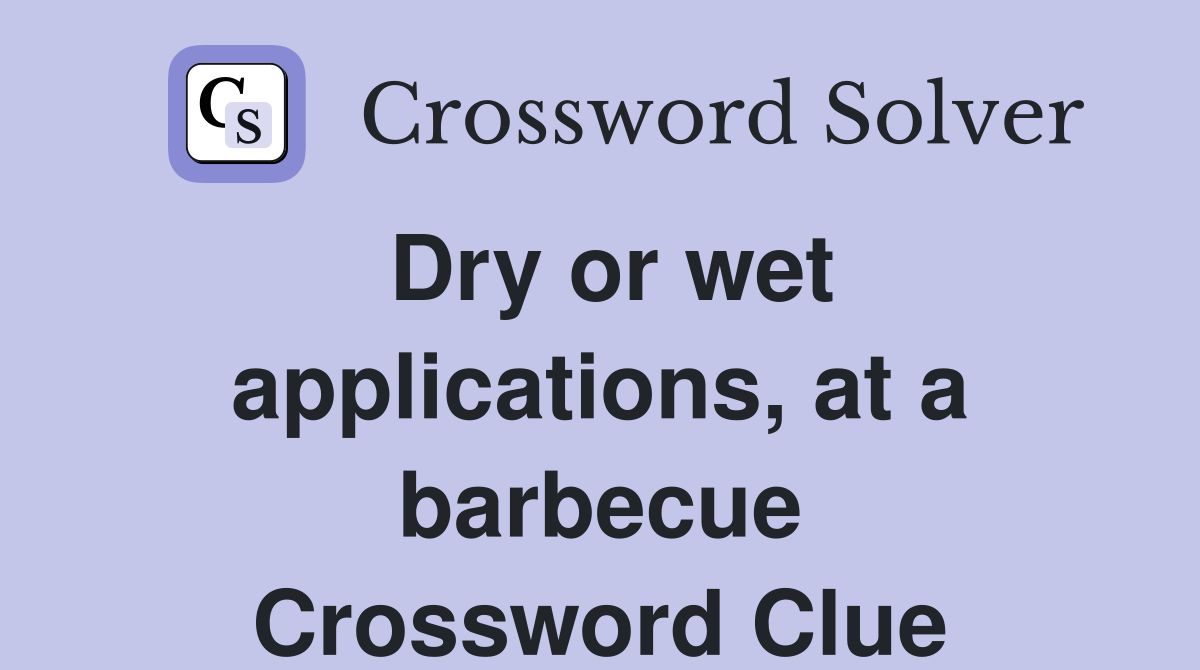Dry or wet applications, at a barbecue Crossword Clue