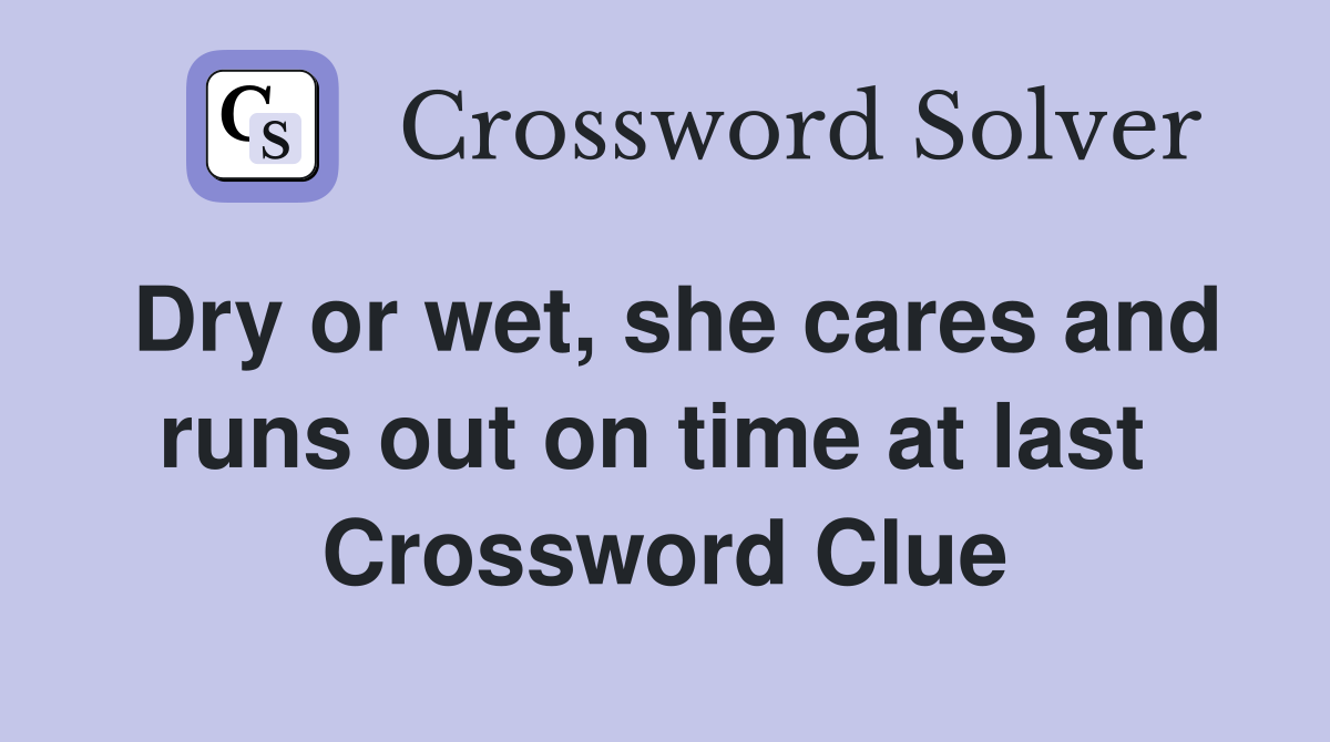 Dry or wet, she cares and runs out on time at last  Crossword Clue