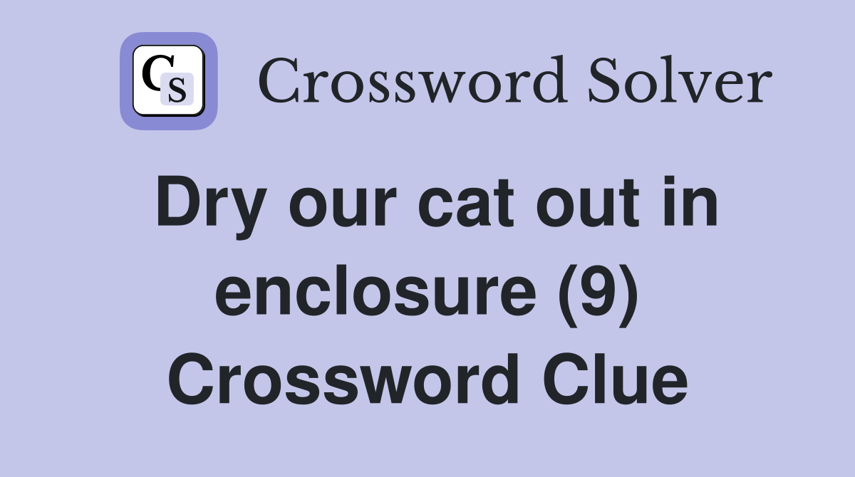 Dry our cat out in enclosure (9) Crossword Clue