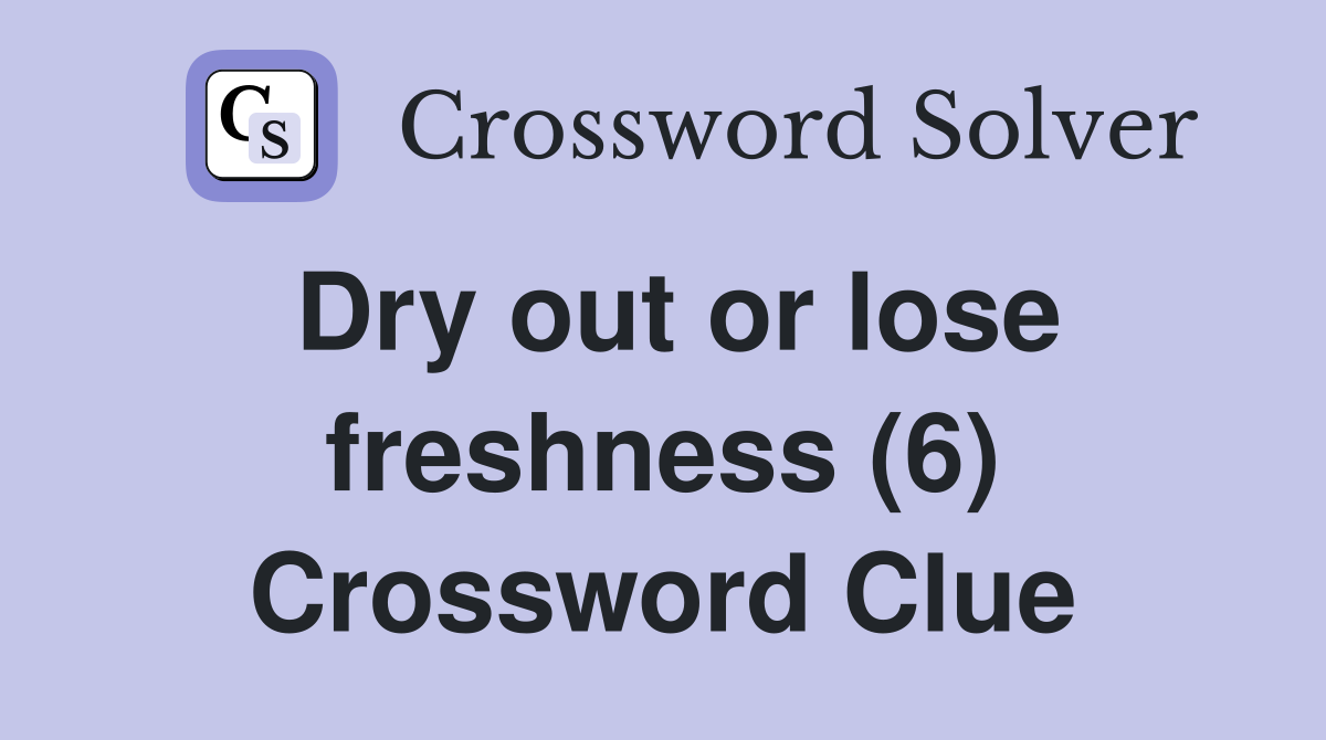 Dry out or lose freshness (6) Crossword Clue