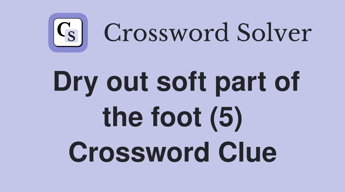 Dry out soft part of the foot (5) Crossword Clue