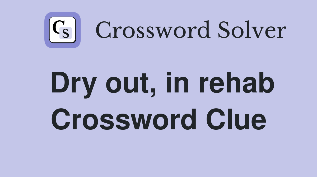Dry out, in rehab Crossword Clue