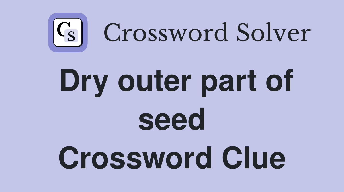 Dry outer part of seed Crossword Clue