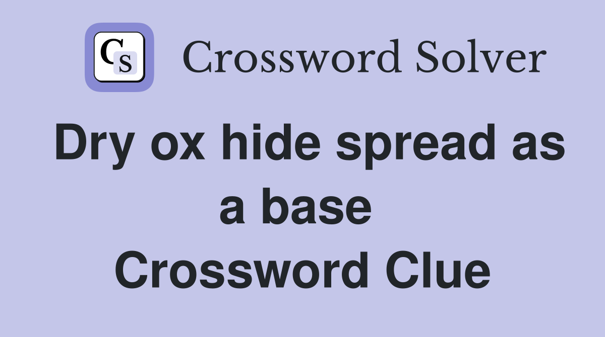 Dry ox hide spread as a base  Crossword Clue