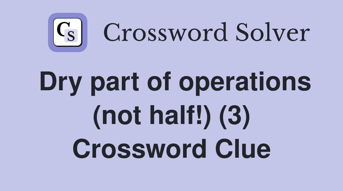 Dry part of operations (not half!) (3) Crossword Clue