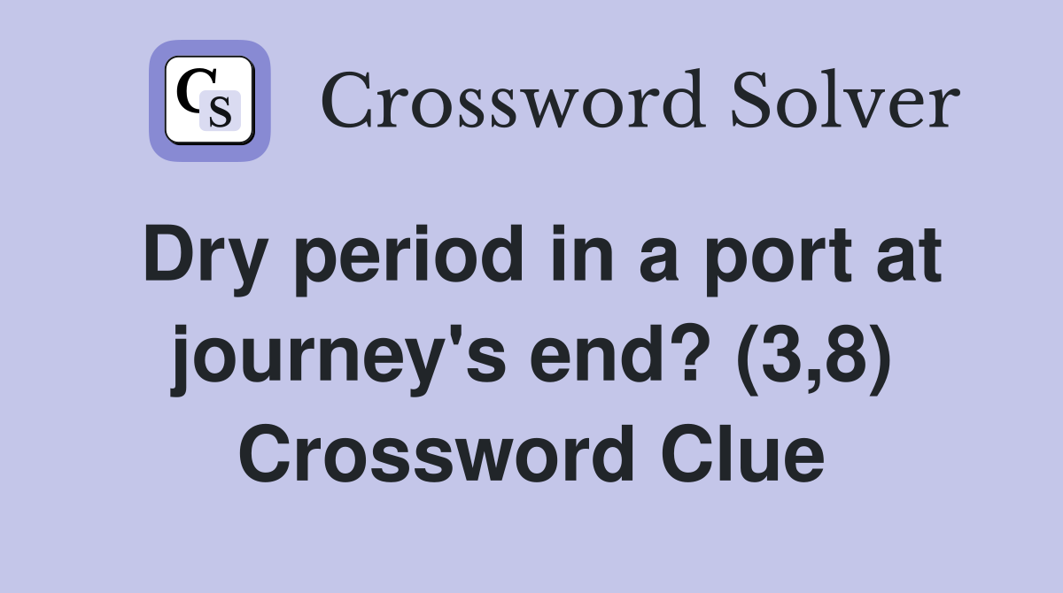Dry period in a port at journey's end? (3,8) Crossword Clue