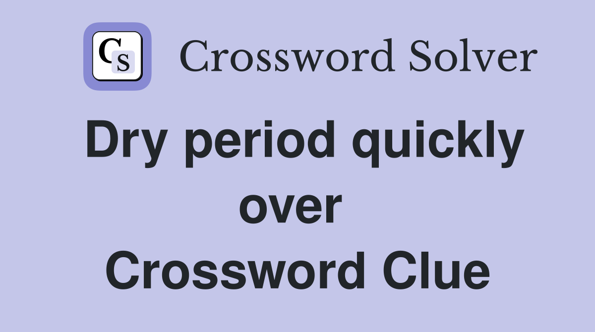 Dry period quickly over  Crossword Clue