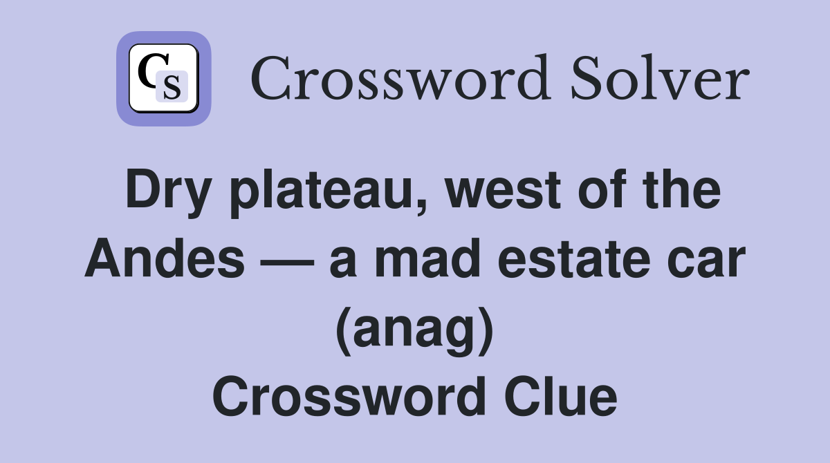 Dry plateau, west of the Andes — a mad estate car (anag) Crossword Clue