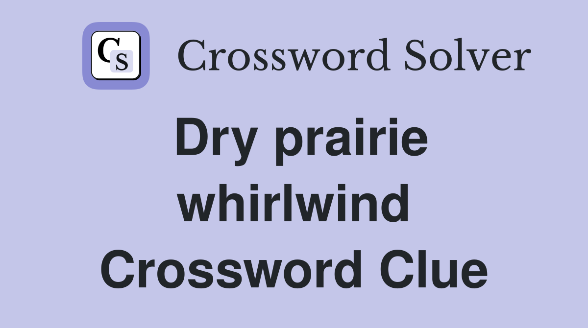 Dry prairie whirlwind Crossword Clue