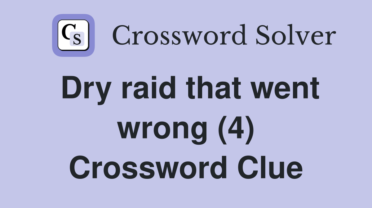 Dry raid that went wrong (4) Crossword Clue