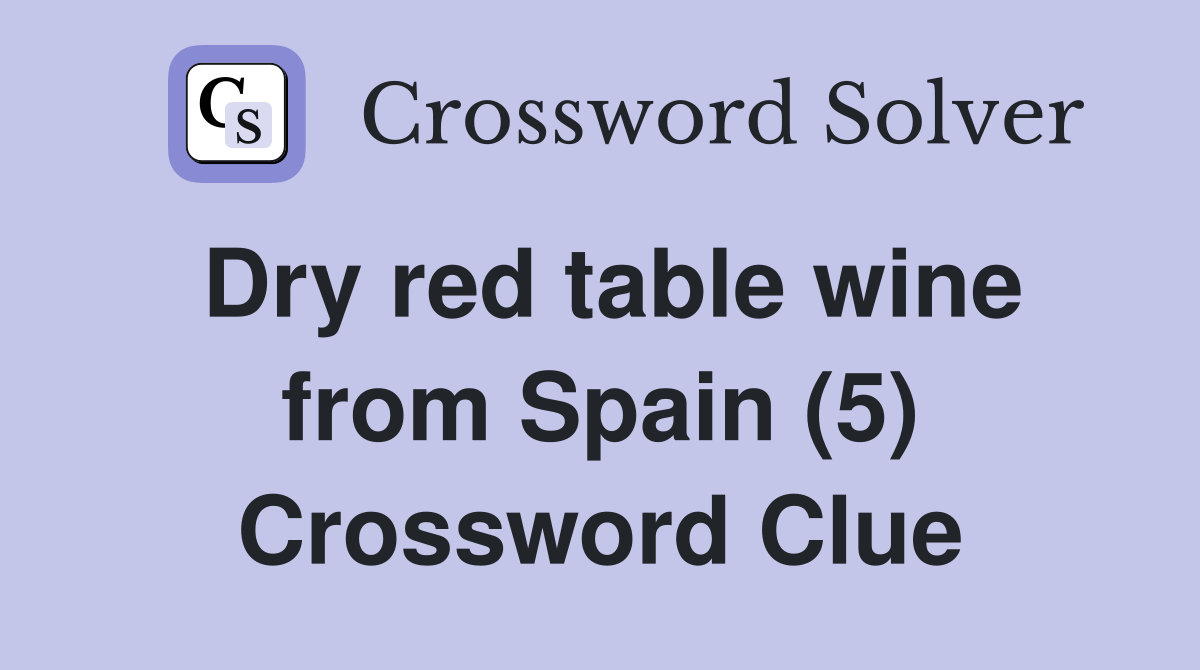 Dry red table wine from Spain (5) Crossword Clue