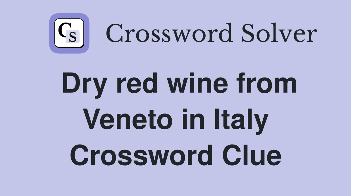 Dry red wine from Veneto in Italy Crossword Clue