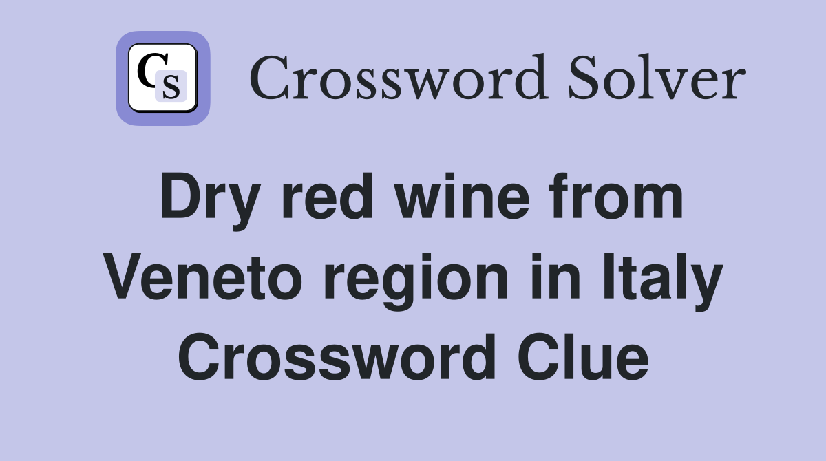 Dry red wine from Veneto region in Italy Crossword Clue