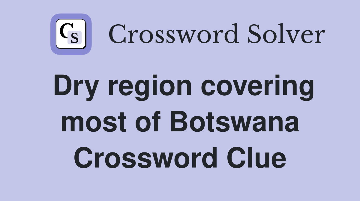 Dry region covering most of Botswana Crossword Clue
