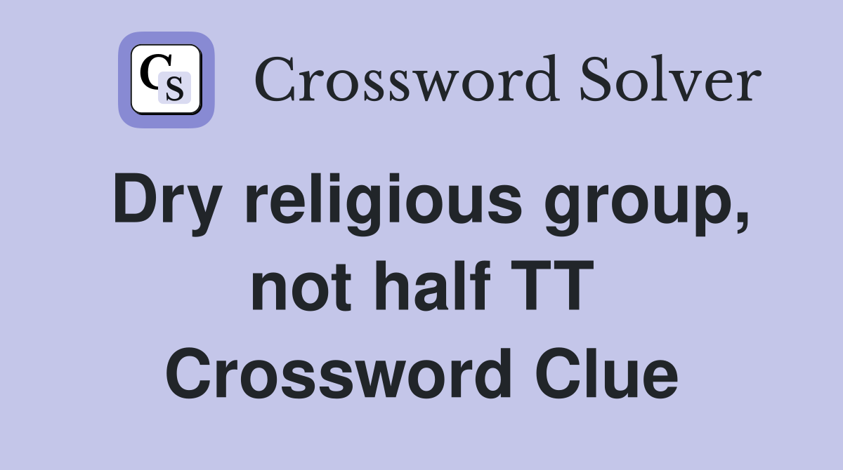 Dry religious group, not half TT Crossword Clue