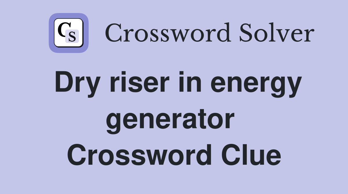 Dry riser in energy generator  Crossword Clue