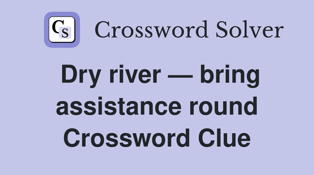 Dry river — bring assistance round Crossword Clue