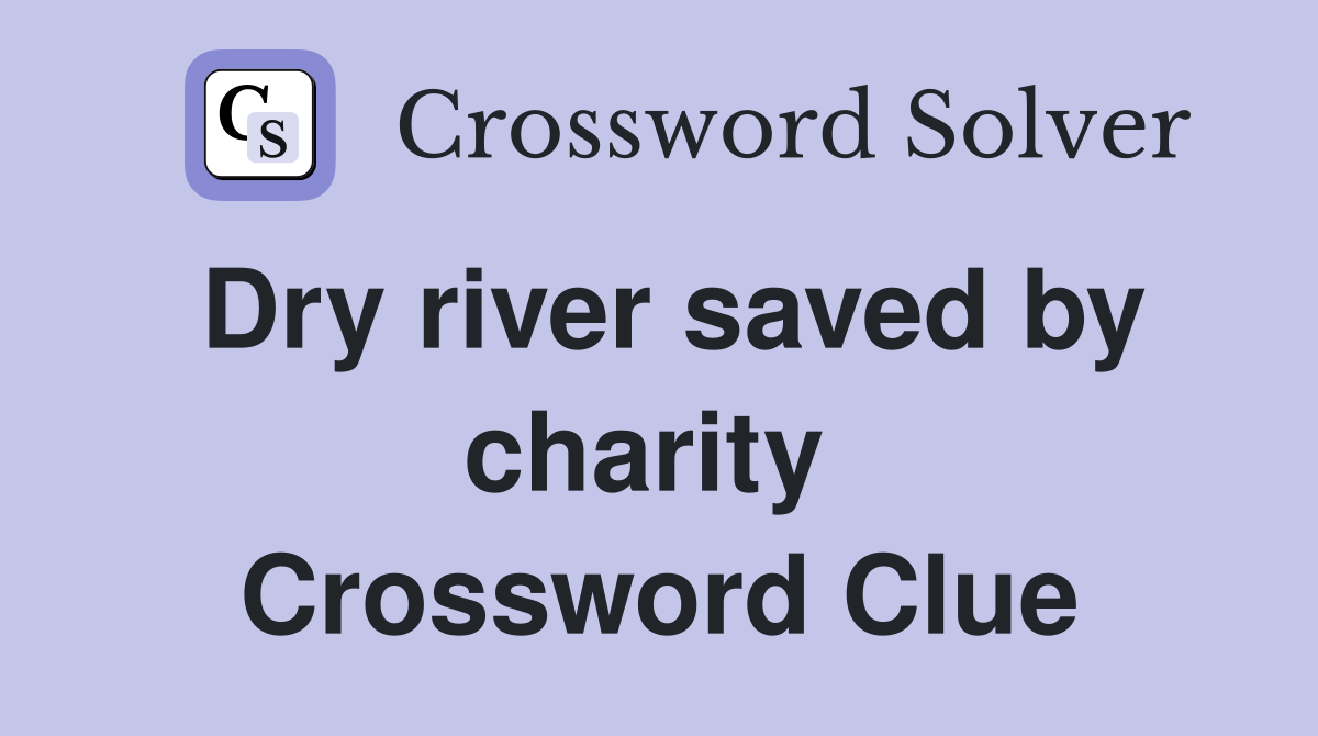 Dry river saved by charity  Crossword Clue