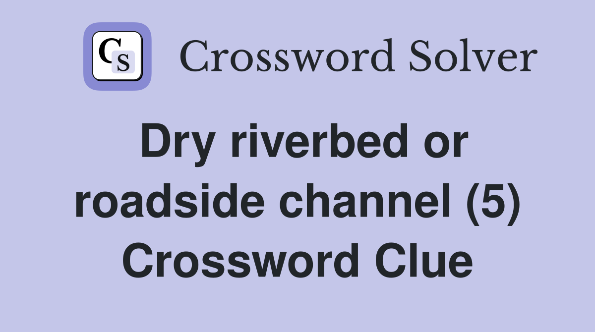 Dry riverbed or roadside channel (5) Crossword Clue