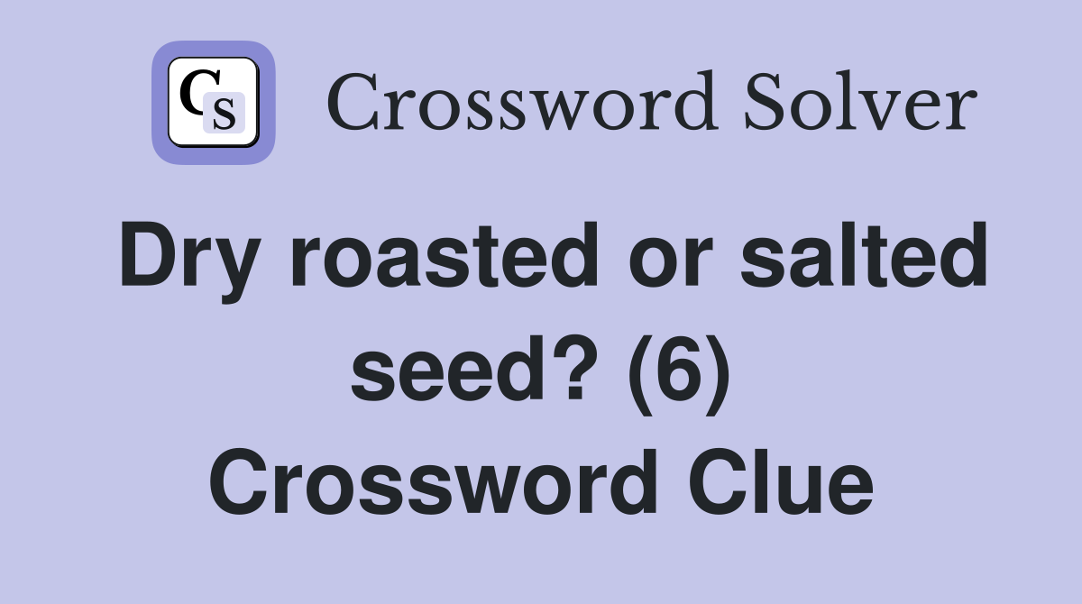 Dry roasted or salted seed? (6) Crossword Clue