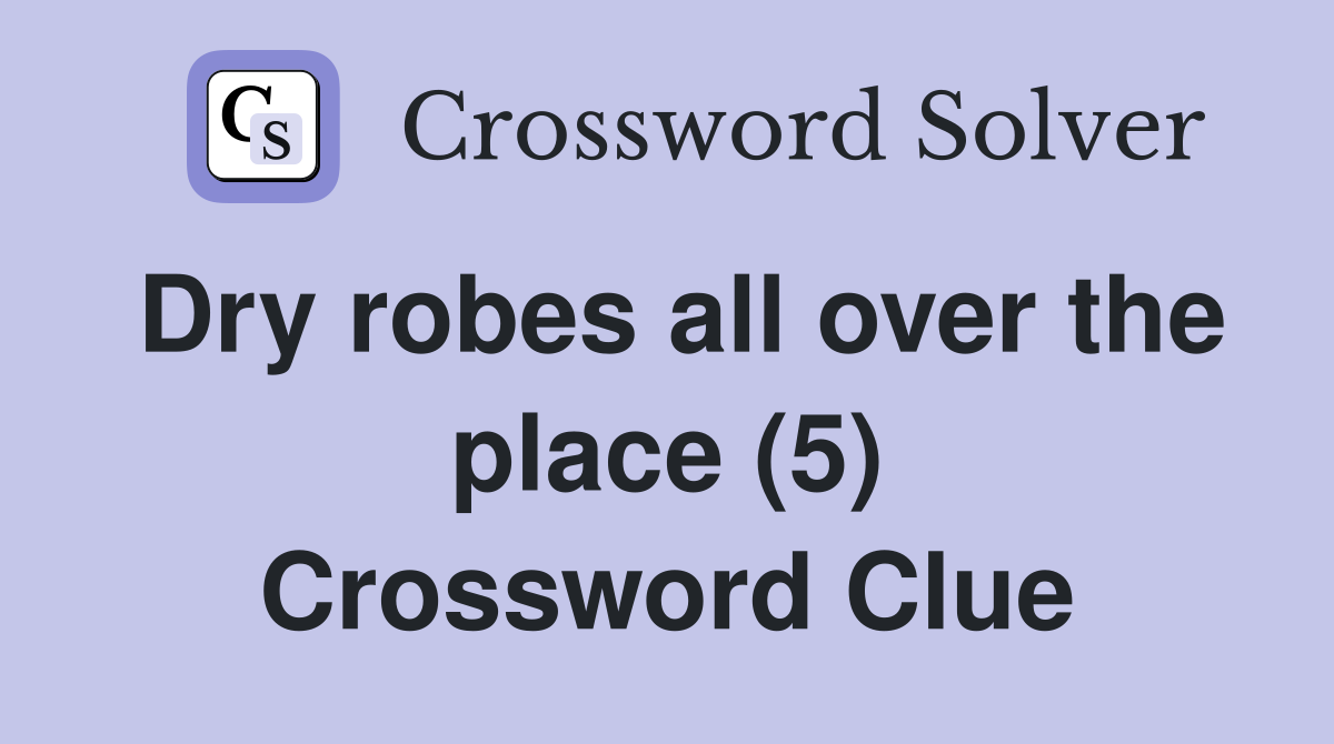 Dry robes all over the place (5) Crossword Clue