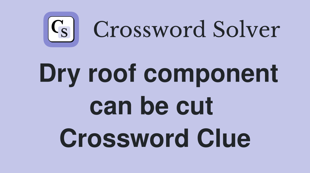 Dry roof component can be cut  Crossword Clue