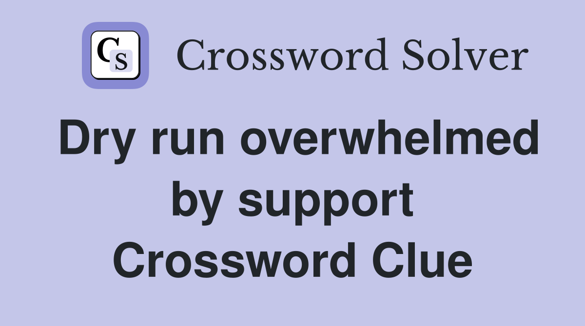 Dry run overwhelmed by support Crossword Clue