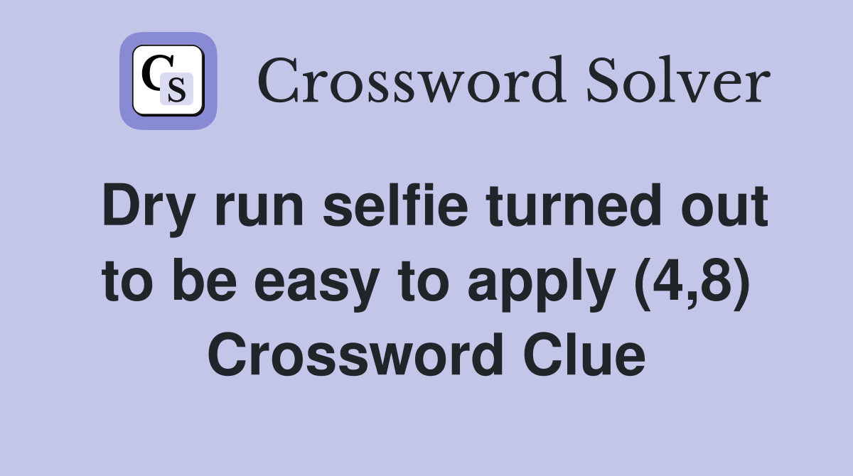 Dry run selfie turned out to be easy to apply (4,8) Crossword Clue