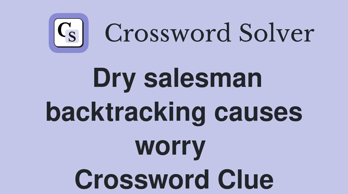 Dry salesman backtracking causes worry  Crossword Clue