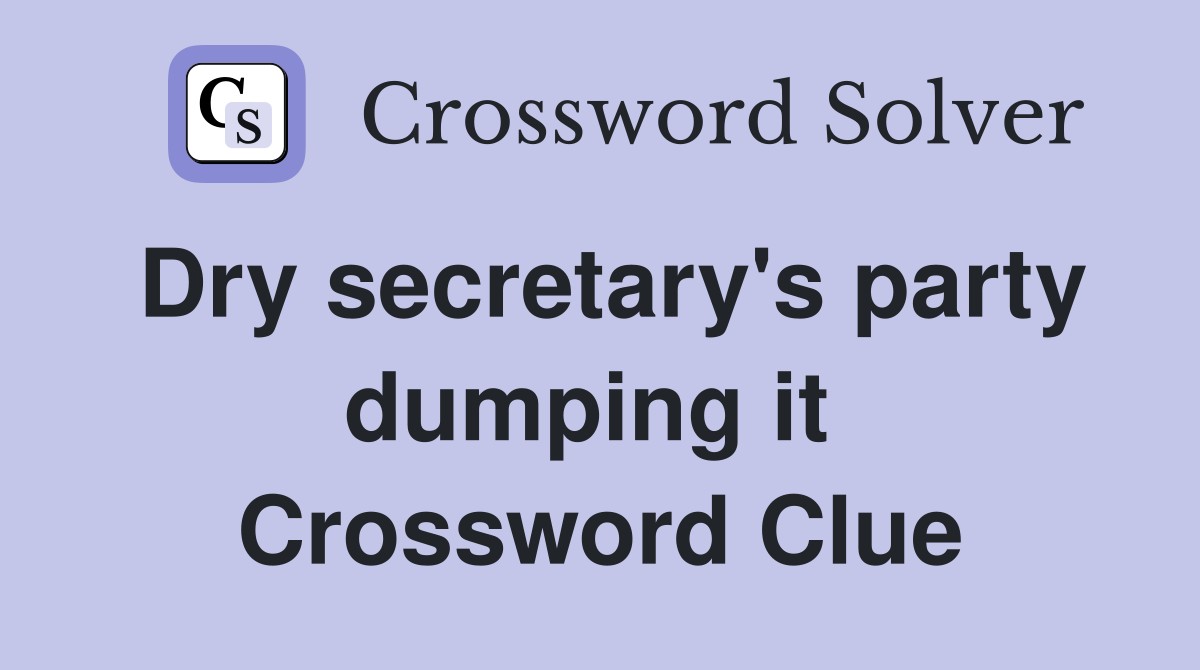 Dry secretary's party dumping it  Crossword Clue