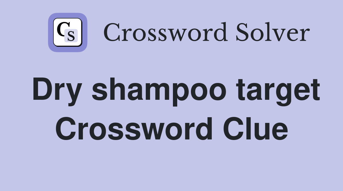 Dry shampoo target Crossword Clue