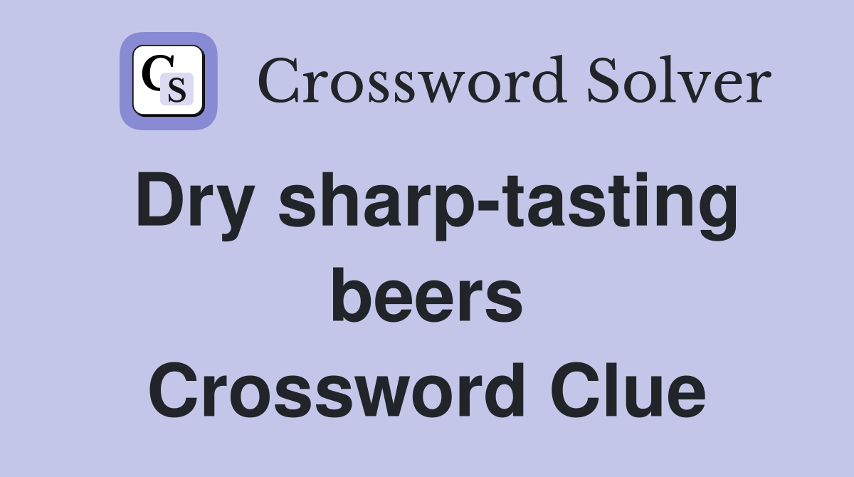 Dry sharp-tasting beers Crossword Clue