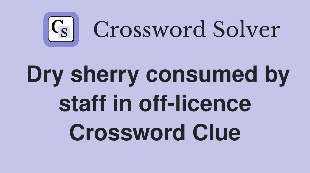 Dry sherry consumed by staff in off-licence Crossword Clue