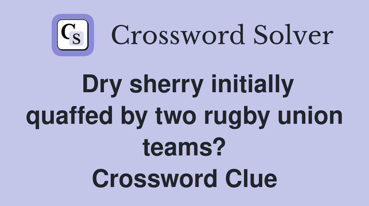 Dry sherry initially quaffed by two rugby union teams? Crossword Clue