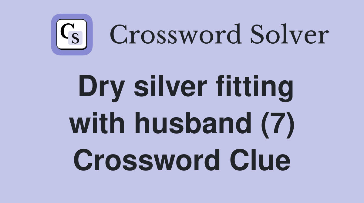Dry silver fitting with husband (7) Crossword Clue