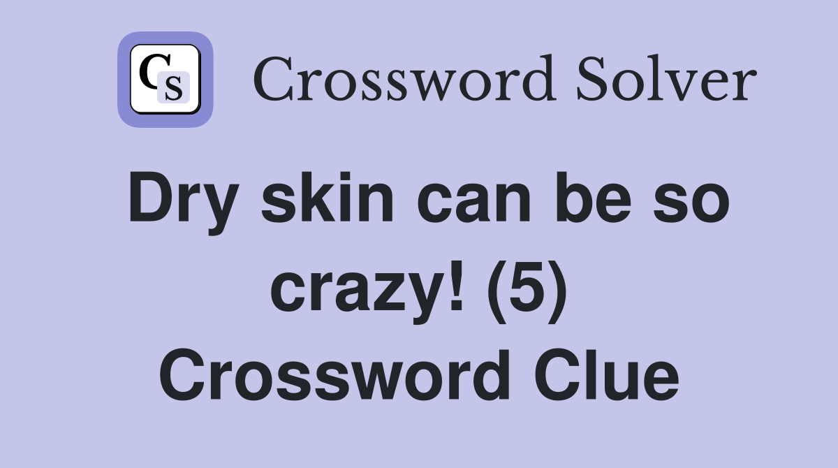 Dry skin can be so crazy! (5) Crossword Clue